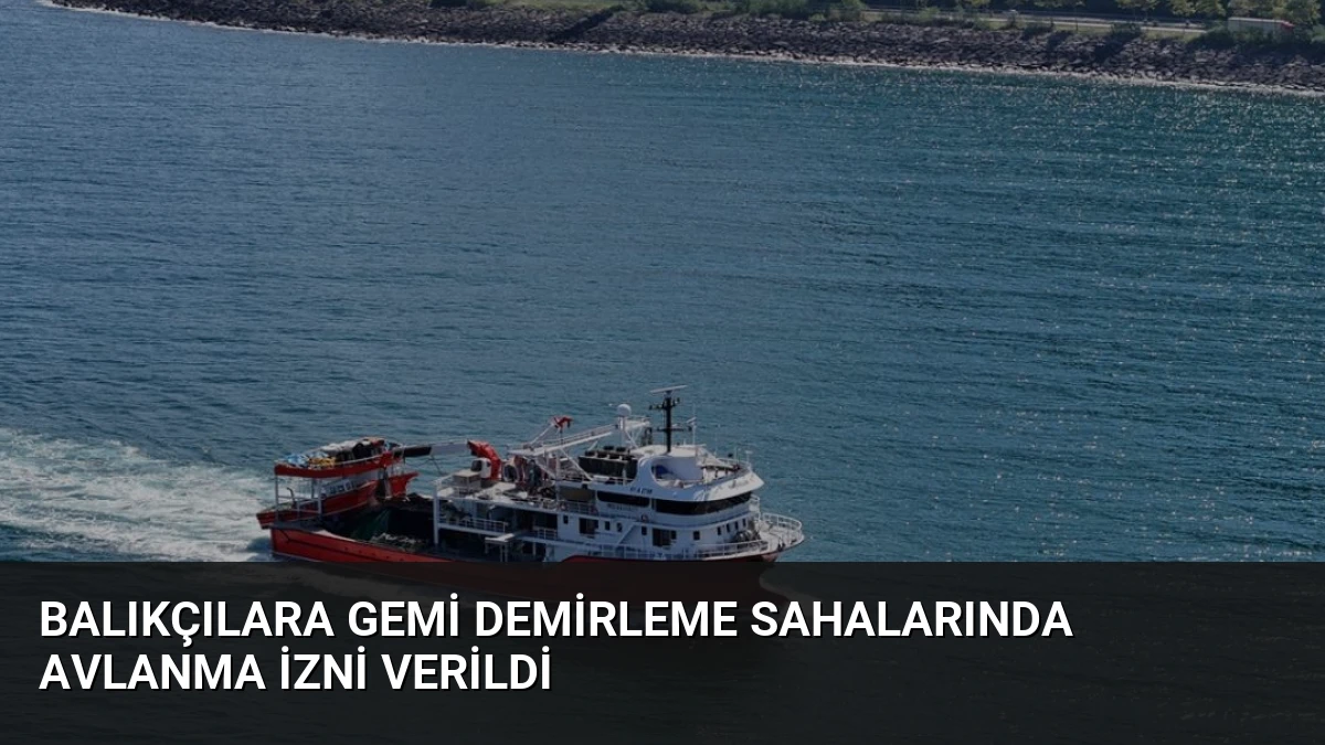 Balıkçılara Gemi Demirleme Sahalarında Avlanma İzni Verildi