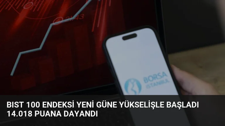 BIST 100 Endeksi Yeni Güne Yükselişle Başladı 14.018 Puana Dayandı
