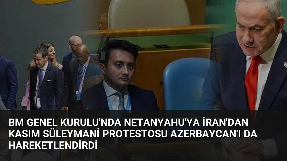 BM Genel Kurulu’nda Netanyahu’ya İran’dan Kasım Süleymani Protestosu Azerbaycan’ı da Hareketlendirdi
