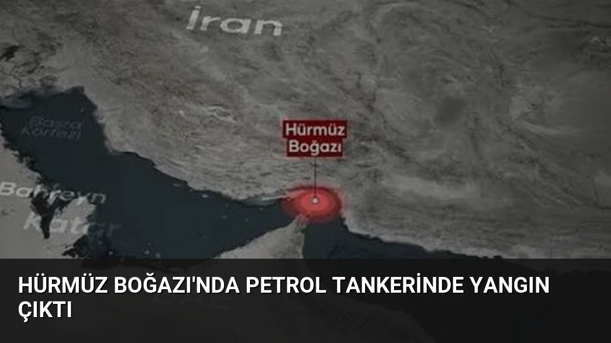 Hürmüz Boğazı’nda Petrol Tankerinde Yangın Çıktı