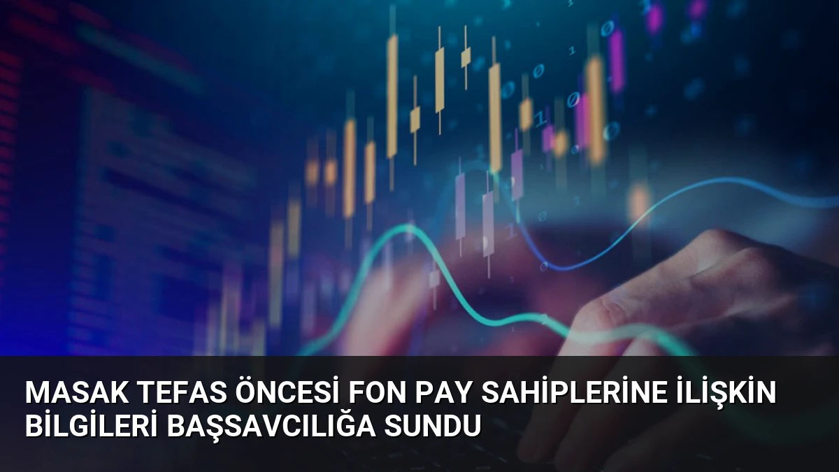MASAK TEFAS Öncesi Fon Pay Sahiplerine İlişkin Bilgileri Başsavcılığa Sundu