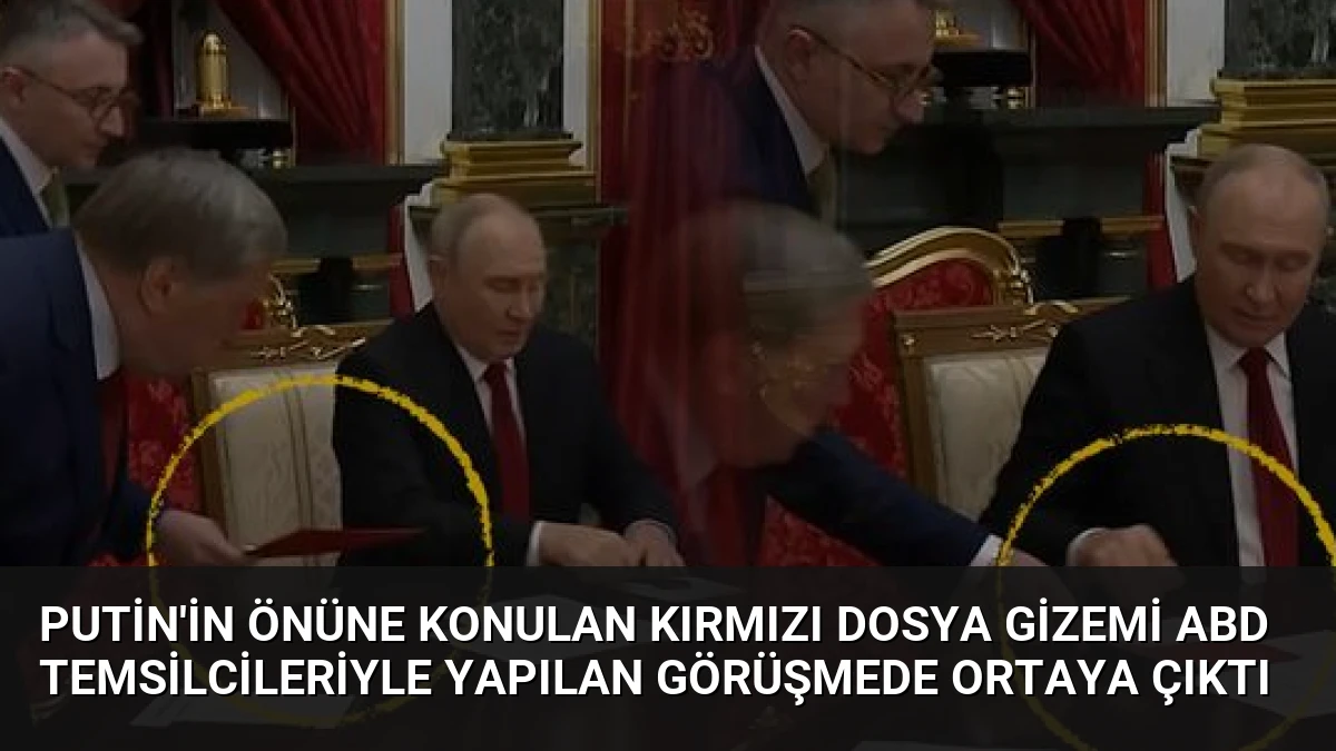 Putin’in Önüne Konulan Kırmızı Dosya Gizemi ABD Temsilcileriyle Yapılan Görüşmede Ortaya Çıktı