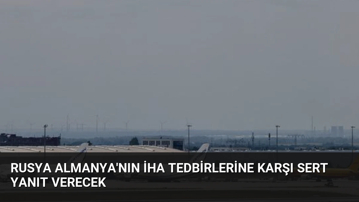 Rusya Almanya’nın İHA Tedbirlerine Karşı Sert Yanıt Verecek