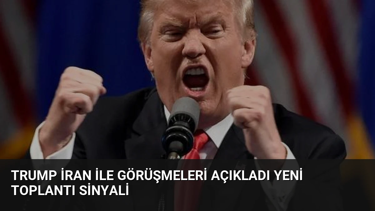 Trump İran ile Görüşmeleri Açıkladı Yeni Toplantı Sinyali