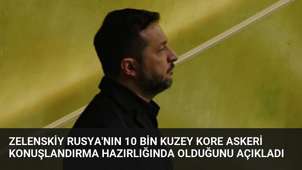 Zelenskiy Rusya’nın 10 Bin Kuzey Kore Askeri Konuşlandırma Hazırlığında Olduğunu Açıkladı