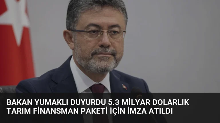 Bakan Yumaklı Duyurdu 5.3 Milyar Dolarlık Tarım Finansman Paketi İçin İmza Atıldı