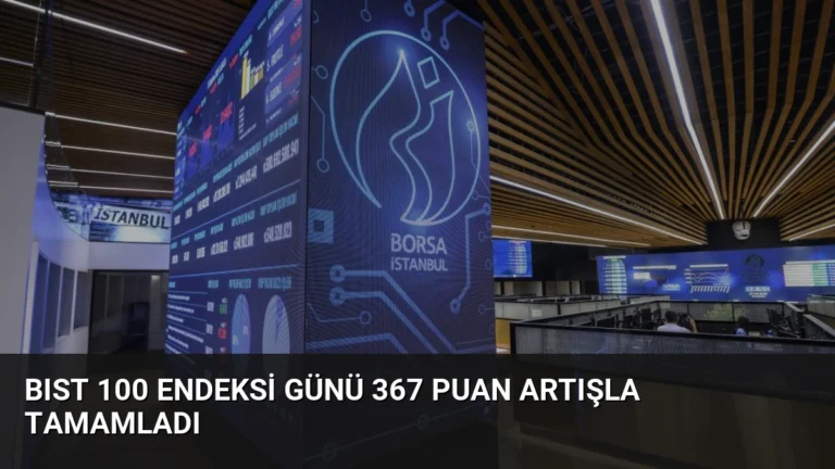 BIST 100 Endeksi Günü 367 Puan Artışla Tamamladı