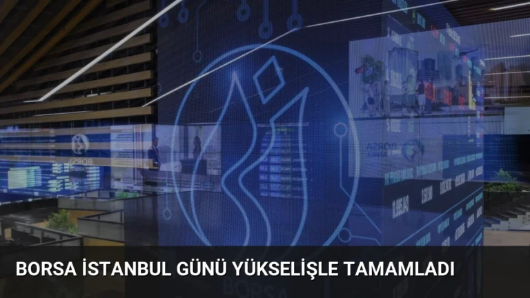 Borsa İstanbul Günü Yükselişle Tamamladı