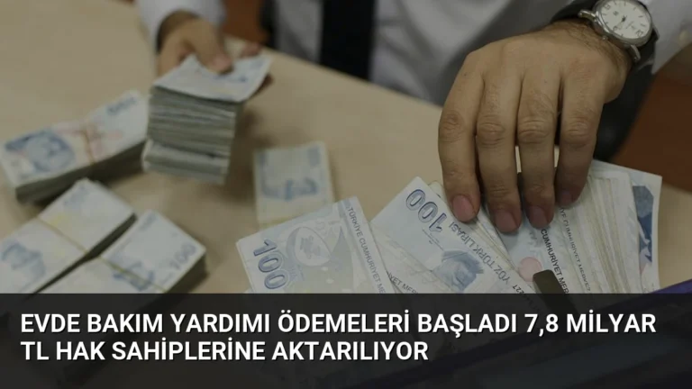 Evde Bakım Yardımı Ödemeleri Başladı 7,8 Milyar TL Hak Sahiplerine Aktarılıyor