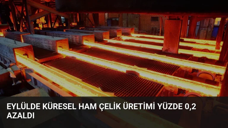 Eylülde Küresel Ham Çelik Üretimi Yüzde 0,2 Azaldı