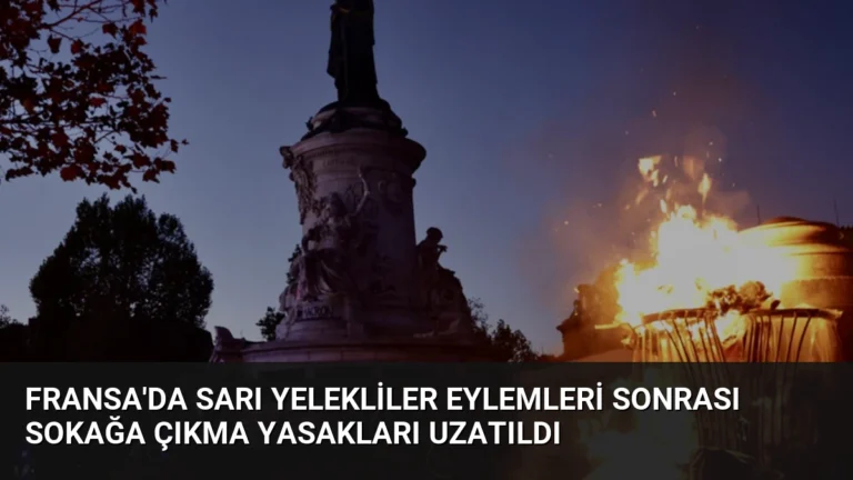 Fransa’da Sarı Yelekliler Eylemleri Sonrası Sokağa Çıkma Yasakları Uzatıldı