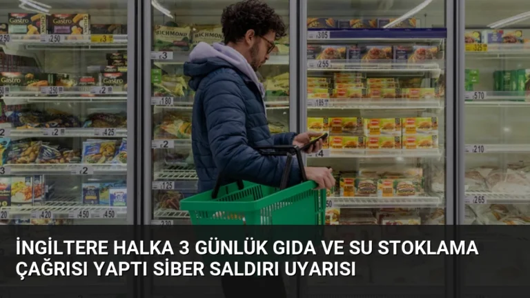 İngiltere Halka 3 Günlük Gıda ve Su Stoklama Çağrısı Yaptı Siber Saldırı Uyarısı