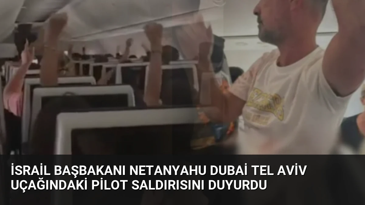 İsrail Başbakanı Netanyahu Dubai Tel Aviv Uçağındaki Pilot Saldırısını Duyurdu