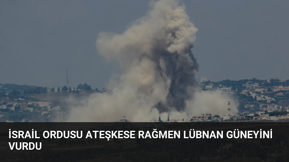 İsrail Ordusu Ateşkese Rağmen Lübnan Güneyini Vurdu