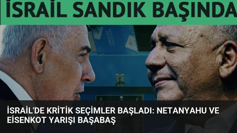 İsrail’de Kritik Seçimler Başladı: Netanyahu ve Eisenkot Yarışı Başabaş