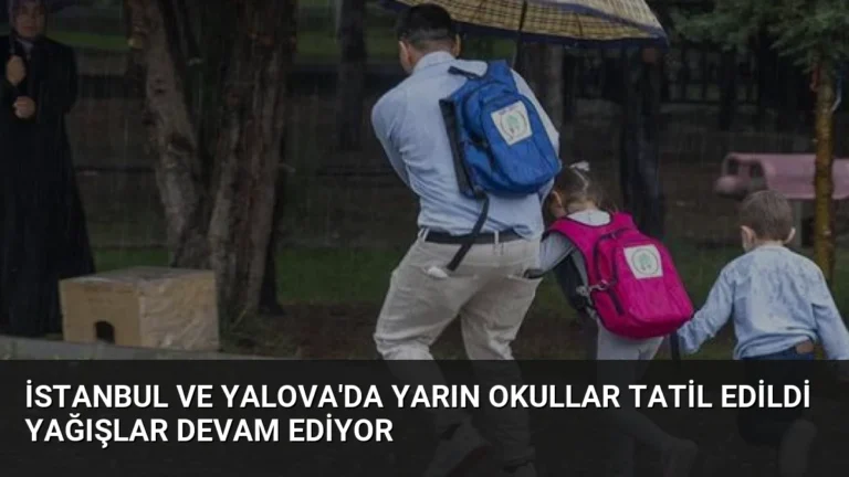 İstanbul ve Yalova’da Yarın Okullar Tatil Edildi Yağışlar Devam Ediyor