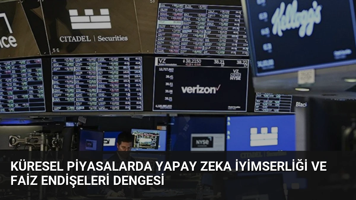 Küresel Piyasalarda Yapay Zeka İyimserliği ve Faiz Endişeleri Dengesi