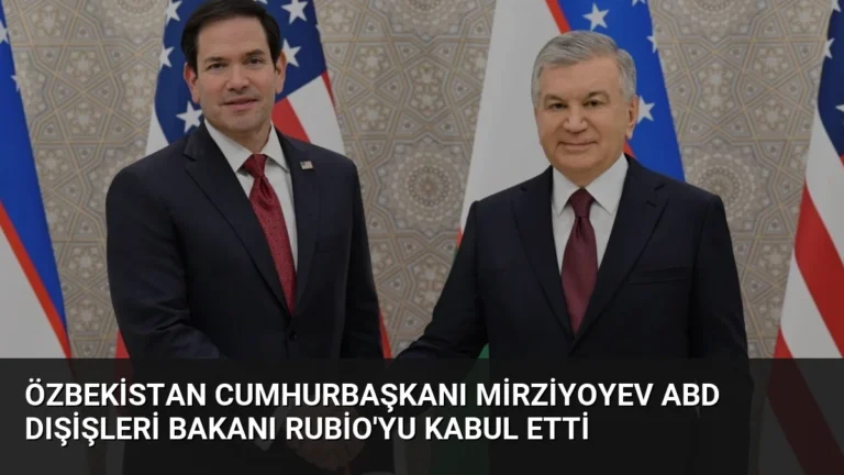 Özbekistan Cumhurbaşkanı Mirziyoyev ABD Dışişleri Bakanı Rubio’yu Kabul Etti
