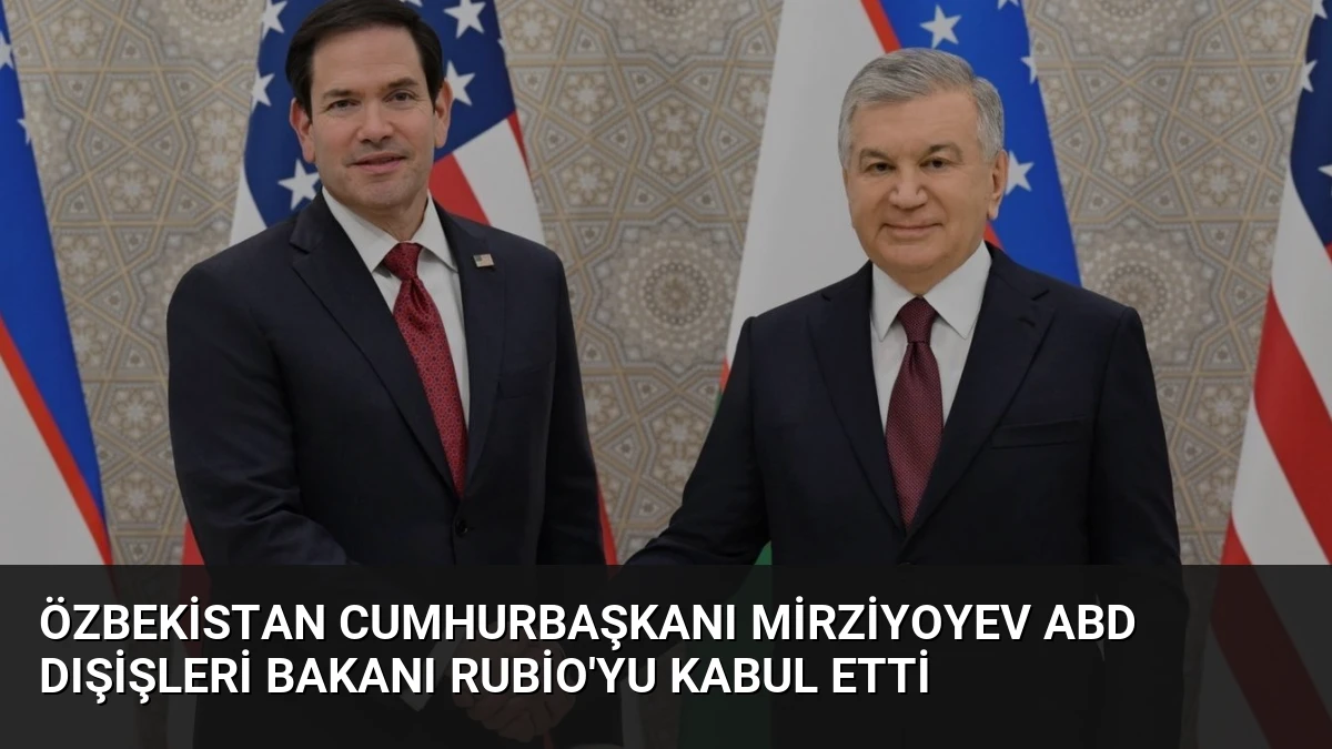 Özbekistan Cumhurbaşkanı Mirziyoyev ABD Dışişleri Bakanı Rubio’yu Kabul Etti