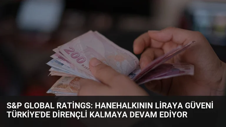 S&P Global Ratings: Hanehalkının Liraya Güveni Türkiye’de Dirençli Kalmaya Devam Ediyor