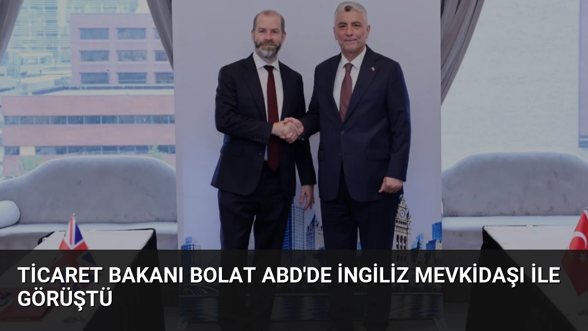 Ticaret Bakanı Bolat ABD’de İngiliz Mevkidaşı ile Görüştü