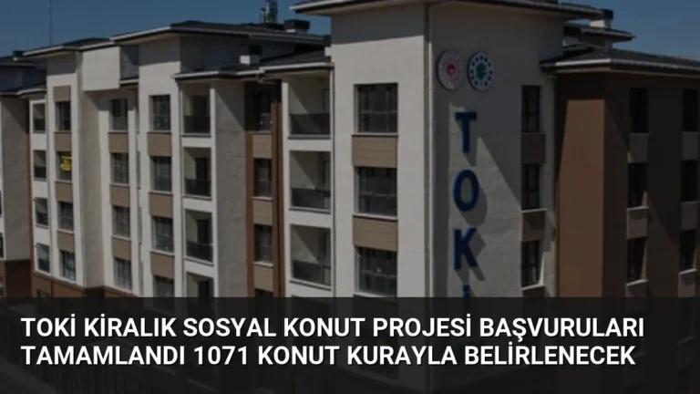 TOKİ Kiralık Sosyal Konut Projesi Başvuruları Tamamlandı 1071 Konut Kurayla Belirlenecek