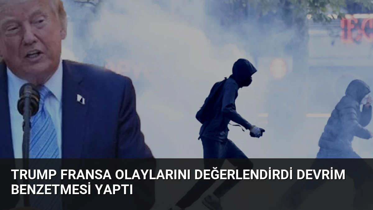 Trump Fransa Olaylarını Değerlendirdi Devrim Benzetmesi Yaptı