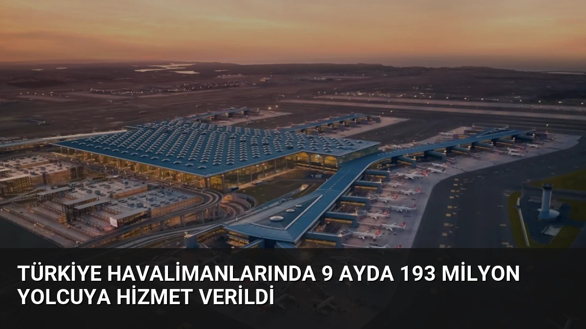 Türkiye Havalimanlarında 9 Ayda 193 Milyon Yolcuya Hizmet Verildi