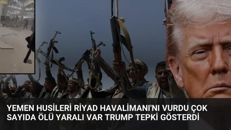 Yemen Husileri Riyad Havalimanı’nı vurdu çok sayıda ölü yaralı var Trump tepki gösterdi